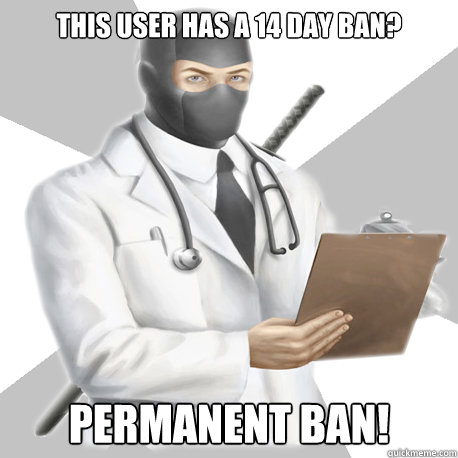 This user has a 14 day ban? PERMANENT BAN! - This user has a 14 day ban? PERMANENT BAN!  Bobcast