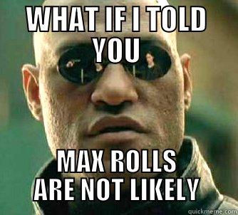 WHAT IF I TOLD YOU MAX ROLLS ARE NOT LIKELY Matrix Morpheus