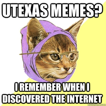 UTexas Memes? i remember when i discovered the internet - UTexas Memes? i remember when i discovered the internet  Hipster Kitty