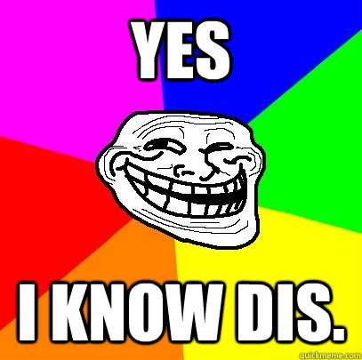 Yes I know dis.  Troll Face