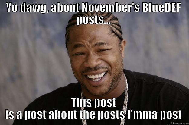 November's Content - YO DAWG, ABOUT NOVEMBER'S BLUEDEF POSTS... THIS POST IS A POST ABOUT THE POSTS I'MMA POST Xzibit meme