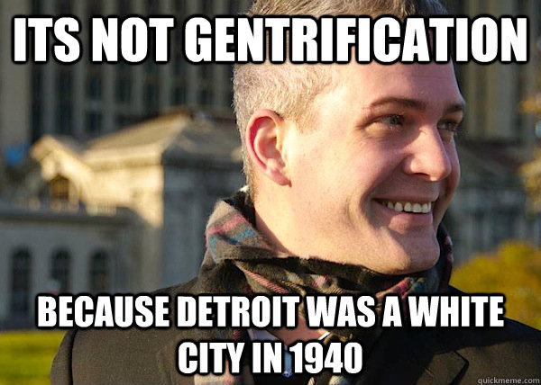 Its not gentrification  Because Detroit was a white city in 1940 - Its not gentrification  Because Detroit was a white city in 1940  White Entrepreneurial Guy