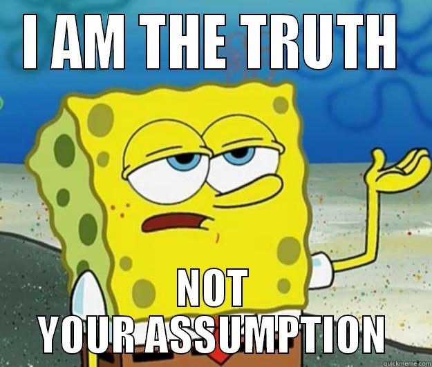 I AM THE TRUTH NOT YOUR ASSUMPTION Tough Spongebob