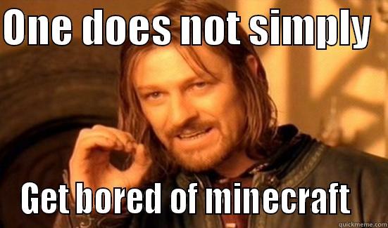 ONE DOES NOT SIMPLY   GET BORED OF MINECRAFT   Boromir