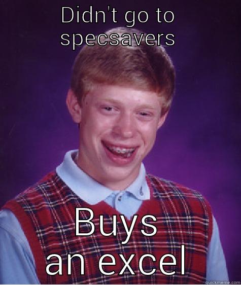 DIDN'T GO TO SPECSAVERS BUYS AN EXCEL Bad Luck Brian