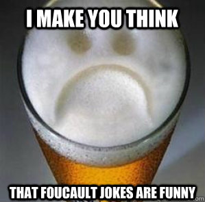 I Make you think That Foucault Jokes are Funny - I Make you think That Foucault Jokes are Funny  Confession Beer