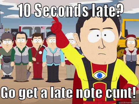 go to you subschool -     10 SECONDS LATE?    GO GET A LATE NOTE CUNT! Captain Hindsight