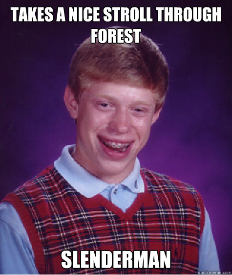 takes a nice stroll through forest Slenderman  Bad Luck Brian