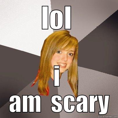 LOL I  AM  SCARY Musically Oblivious 8th Grader