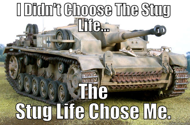 Stug Life - I DIDN'T CHOOSE THE STUG LIFE... THE STUG LIFE CHOSE ME. Misc