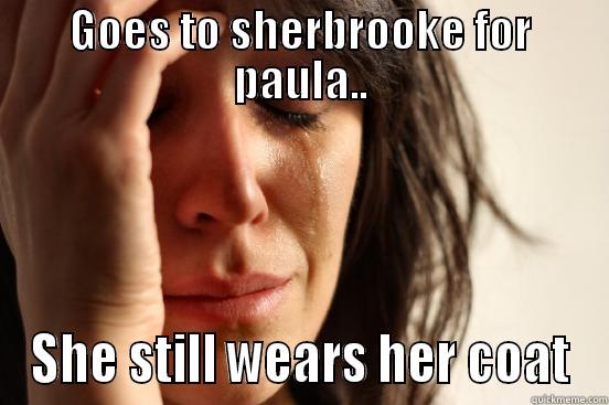 Bon vieu bad boy - GOES TO SHERBROOKE FOR PAULA.. SHE STILL WEARS HER COAT First World Problems