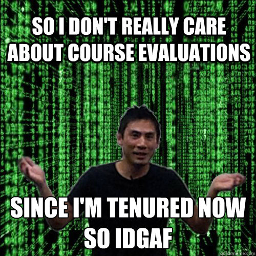 So I don't really care about course evaluations Since I'm tenured now 
So IDGAF  Lam MEME