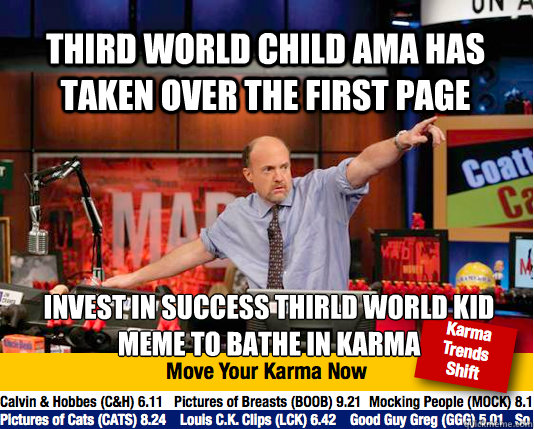 THIRD WORLD CHILD AMA HAS TAKEN OVER THE FIRST PAGE INVEST IN SUCCESS THIRLD WORLD KID MEME TO BATHE IN KARMA  Mad Karma with Jim Cramer