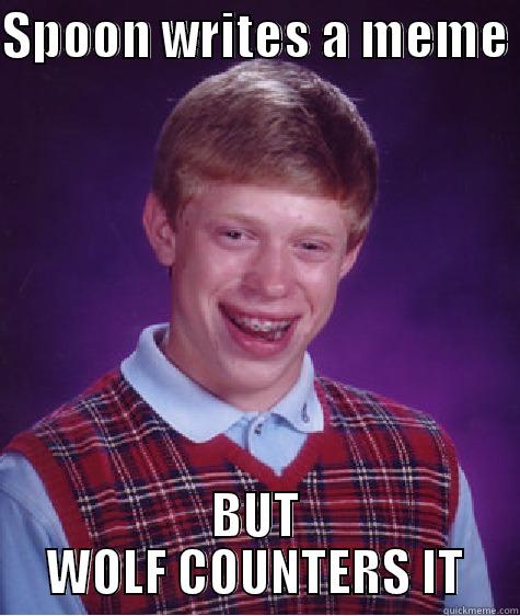 The story of a retard - SPOON WRITES A MEME  BUT WOLF COUNTERS IT Bad Luck Brian