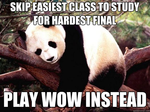 Skip easiest class to study for hardest final play wow instead  Procrastination Panda