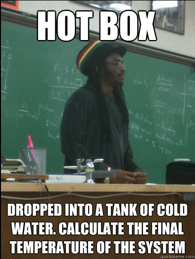 HOT BOX dropped into a tank of cold water. calculate the final temperature of the system  Rasta Science Teacher