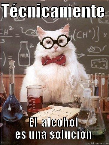 TÉCNICAMENTE  EL  ALCOHOL ES UNA SOLUCIÓN Chemistry Cat