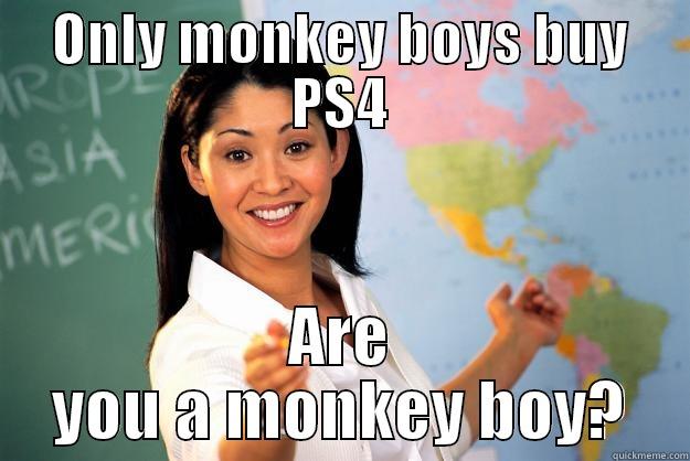 ONLY MONKEY BOYS BUY PS4 ARE YOU A MONKEY BOY? Unhelpful High School Teacher