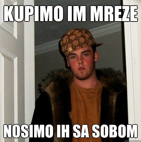 Kupimo im mreze Nosimo ih sa sobom  Scumbag Steve