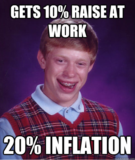 Gets 10% raise at work 20% inflation  Bad Luck Brian