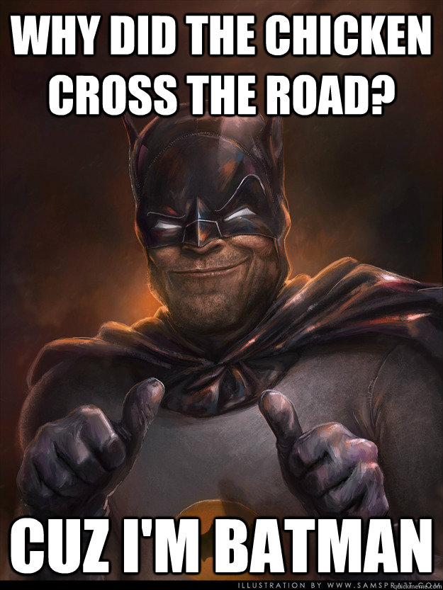 Why did the chicken cross the road? Cuz I'm Batman - Why did the chicken cross the road? Cuz I'm Batman  Scumbag Batman