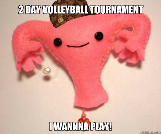 2 DAY VOLLEYBALL TOURNAMENT  I WANNNA PLAY!  Scumbag Uterus