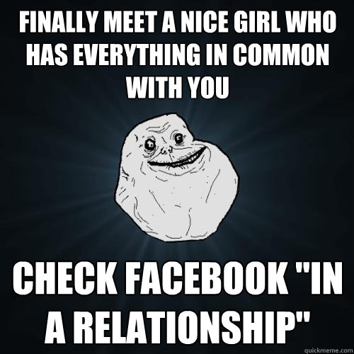 finally meet a nice girl who has everything in common with you check facebook 