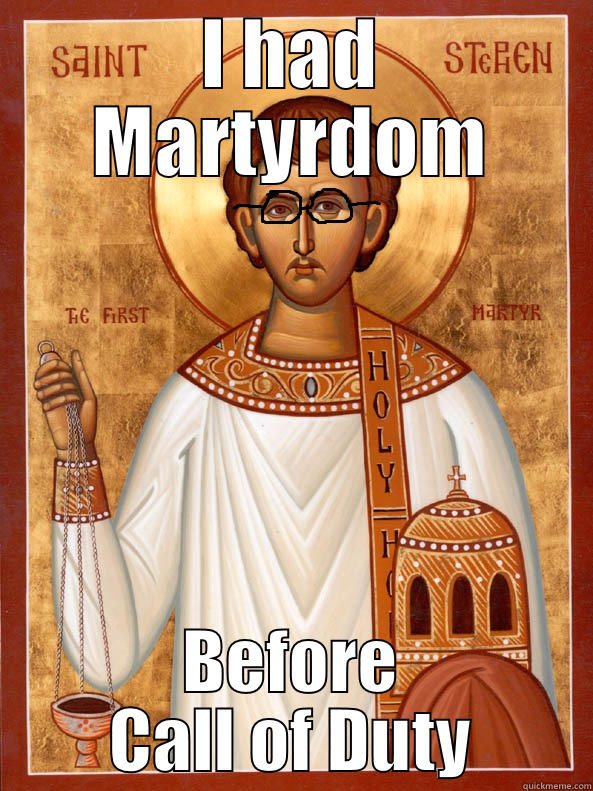 I HAD MARTYRDOM BEFORE CALL OF DUTY Misc