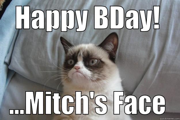 HAPPY BDAY! ...MITCH'S FACE Grumpy Cat