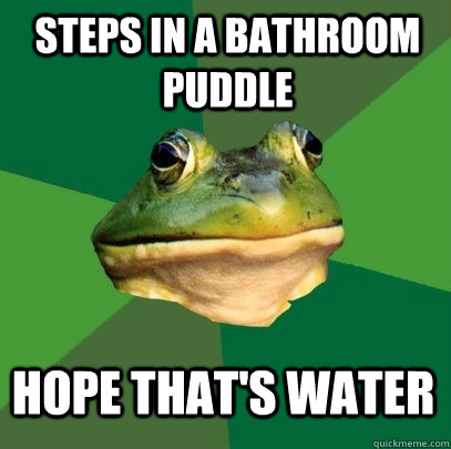 steps in a bathroom puddle  hope that's water - steps in a bathroom puddle  hope that's water  Foul Bachelor Frog