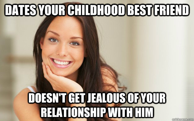 Dates your childhood best friend Doesn't get jealous of your relationship with him  Good Girl Gina