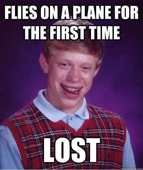 Flies on a plane for the first time LOST  Bad Luck Brian