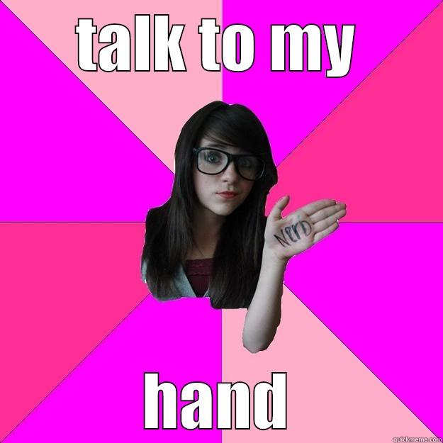 TALK TO MY HAND Idiot Nerd Girl