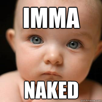 imma naked - imma naked  Serious Baby