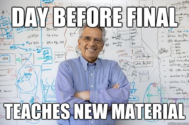 Day before final Teaches new material - Day before final Teaches new material  Engineering Professor