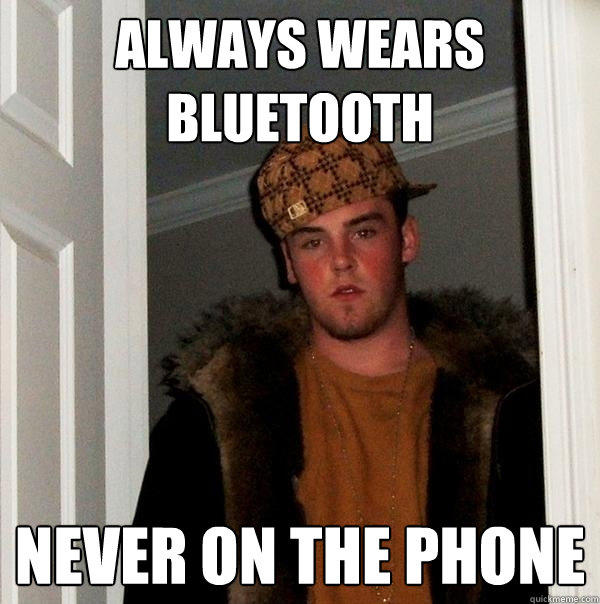 always wears  bluetooth never on the phone  