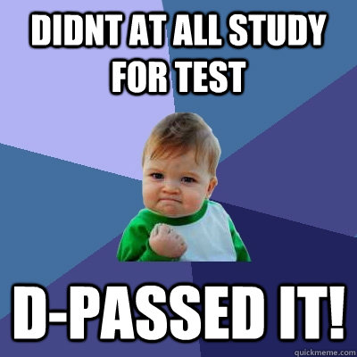 Didnt at all study for test D-passed it!  Success Kid