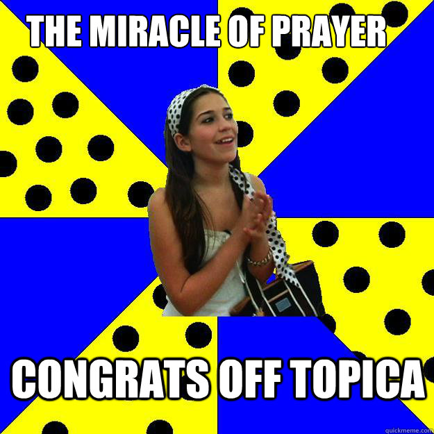 The Miracle of Prayer Congrats Off Topica  Sheltered Suburban Kid