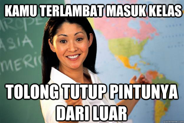 Kamu terlambat masuk kelas tolong tutup pintunya dari luar  Unhelpful High School Teacher