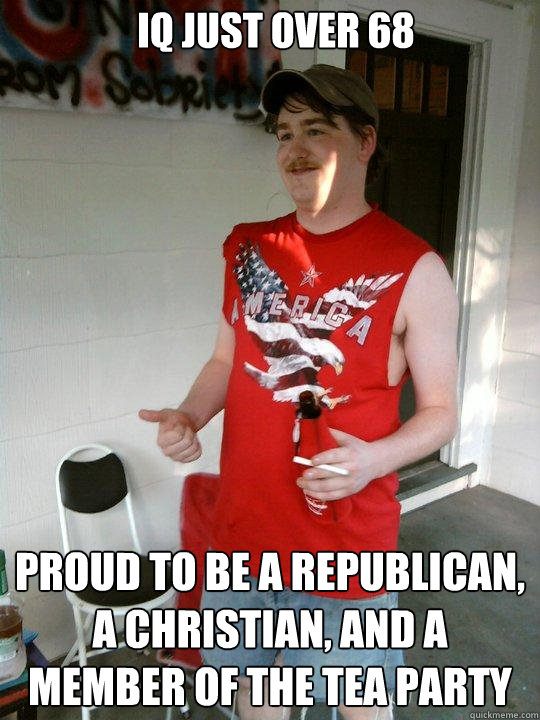 Iq just over 68 proud to be a republican, a christian, and a member of the tea party  Redneck Randal