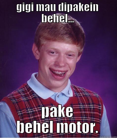 GIGI MAU DIPAKEIN BEHEL... PAKE BEHEL MOTOR. Bad Luck Brian