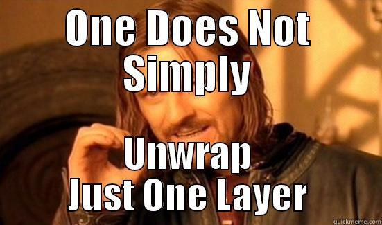 ONE DOES NOT SIMPLY UNWRAP JUST ONE LAYER Boromir