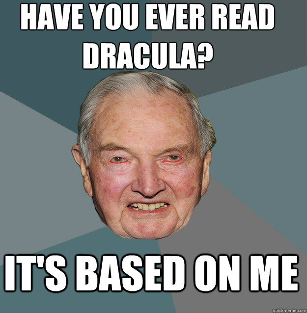 HAVE YOU EVER READ 
DRACULA? IT'S BASED ON ME - HAVE YOU EVER READ 
DRACULA? IT'S BASED ON ME  Rockefeller