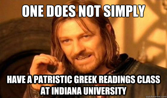 One Does Not Simply have a Patristic Greek readings class at Indiana University  Boromir