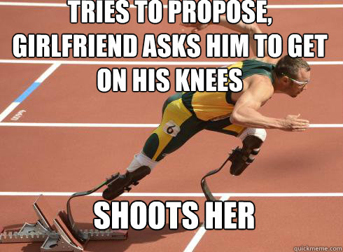 Tries to propose, girlfriend asks him to get on his knees shoots her  Oscar Pistorius Rocks