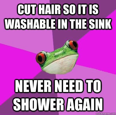 Cut hair so it is washable in the sink Never need to shower again - Cut hair so it is washable in the sink Never need to shower again  Foul Bachelorette Frog