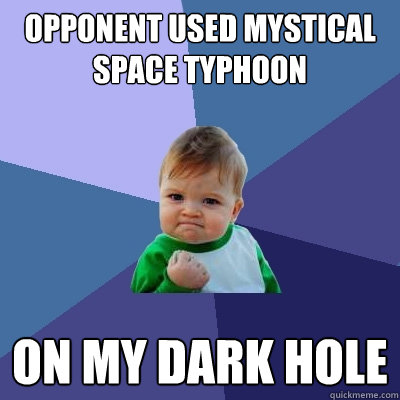 Opponent used Mystical space typhoon On my dark hole  Success Kid