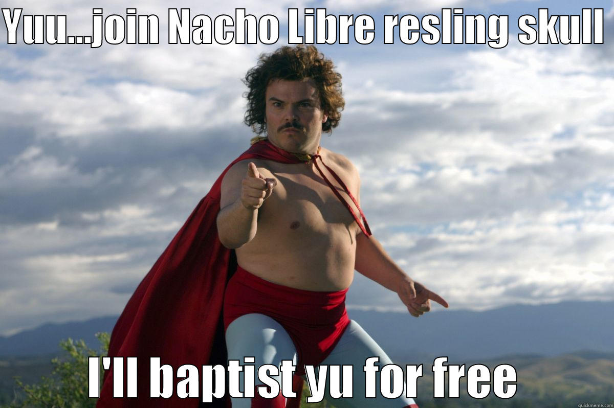 YUU...JOIN NACHO LIBRE RESLING SKULL  I'LL BAPTIST YU FOR FREE Misc