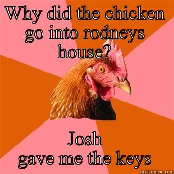 Chicken humor - WHY DID THE CHICKEN GO INTO RODNEYS HOUSE? JOSH GAVE ME THE KEYS Anti-Joke Chicken