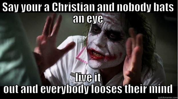 SAY YOUR A CHRISTIAN AND NOBODY BATS AN EYE LIVE IT OUT AND EVERYBODY LOOSES THEIR MIND Joker Mind Loss